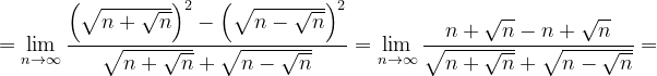\dpi{120} =\lim_{n \to \infty }\frac{\left ( \sqrt{n+\sqrt{n}} \right )^{2}-\left ( \sqrt{n-\sqrt{n}} \right )^{2}}{\sqrt{n+\sqrt{n}}+\sqrt{n-\sqrt{n}}}=\lim_{n \to \infty }\frac{n+\sqrt{n}-n+\sqrt{n}}{\sqrt{n+\sqrt{n}}+\sqrt{n-\sqrt{n}}}=